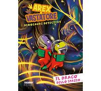 Il drago dello spazio. Arex e Vastatore, dinosauri detective