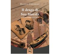 Il drago di Sua Maestà. La prima guerra dell'oppio - Cellamare Daniele