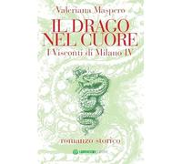 Il drago nel cuore. I Visconti di Milano (Vol. 4)