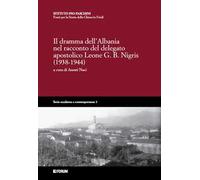 Il dramma dell'Albania nel racconto del delegato apostolico Leone G.B. Nigris (1938-1944)