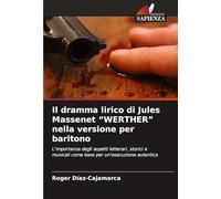 Il dramma lirico di Jules Massenet "WERTHER" nella versione per baritono: L'importanza degli aspetti letterari, storici e musicali come base per un'esecuzione autentica