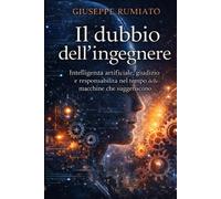 IL DUBBIO DELL'INGEGNERE: Intelligenza artificiale, metodo e responsabilit...