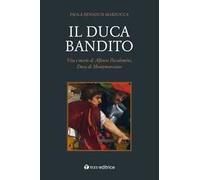 Il duca bandito. Vita e morte di Alfonso Piccolomini, duca di Montemarciano