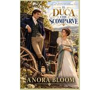 Il Duca Che Scomparve: Un brillante giallo Regency d’avventura con un duca riluttante, prove rubate e una storia d’amore slow burn