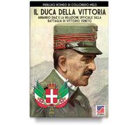 Il Duca della Vittoria - Diaz e la relazione ufficiale di battaglia di Vit. Vene