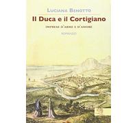 Il duca e il cortigiano. Imprese d'arme e d'amore