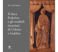 Il duca Federico e gli studioli intarsiati di Urbino e Gubbio. Note storico-docu