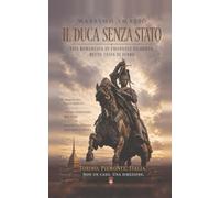 Il Duca senza Stato: Vita romanzata di Emanuele Filiberto, detto Testa di Ferro