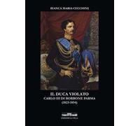 Il duca violato. Carlo III di Borbone Parma (1823-1854)