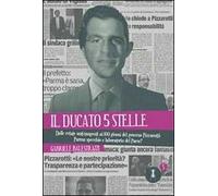 Il ducato 5 stelle. Dalle retate anti-tangenti ai 100 giorni del governo Pizzarotti: Parma specchio e laboratorio del Paese?