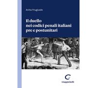 Il duello nei codici penali italiani pre e postunitari - Frugiuele Anita
