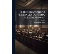 Il Duello Secondo I Principii, La Dottrina, La Legislazione ...