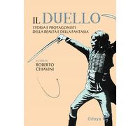 Il duello. Storia e protagonisti della realtà e della fantasia -