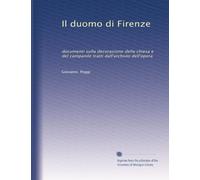Il duomo di Firenze documenti sulla decorazione della chiesa e del campanile tratti dall'archivio dell'opera. parti I-IX.