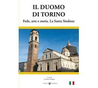 Il duomo di Torino. Fede, arte e storia. La Santa Sindone