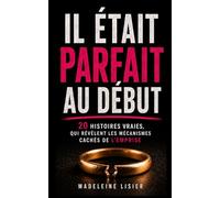 IL ETAIT PARFAIT AU DEBUT: 20 histoires vraies qui révèlent les mécanismes cachés de l'emprise