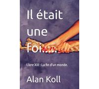Il était une foi.....: Livre XIII : La fin d'un monde.