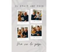 Il était une fois, ma vie de papi: Grand père, raconte moi ton histoire