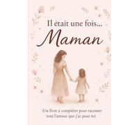 Il était une fois... Maman: Un livre à compléter pour raconter tout l'amour que j'ai pour toi