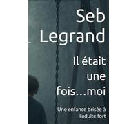 Il était une fois…moi: Une enfance brisée à l’adulte fort