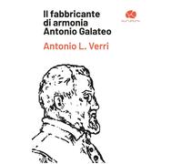 Il fabbricante di armonia Antonio Galateo - Verri Antonio L.
