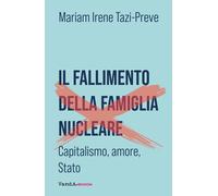 Il fallimento della famiglia nucleare. Capitalismo, amore e Stato - Tazi-P...