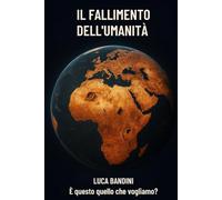 Il fallimento dell'umanita'.: E' questo quello che vogliamo?