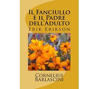 Il Fanciullo è il Padre dell'Adulto: Erik Erikson