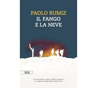 Il fango e la neve. Viaggio nei luoghi della Grande Guerra