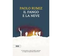 IL FANGO E LA NEVE. VIAGGIO NEI LUOGHI DELLA GRANDE GUERRA - RUMIZ PAOLO -