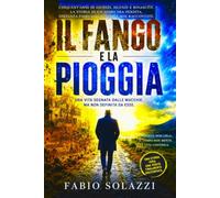 IL FANGO E LA PIOGGIA.: Cinquant’anni di giudizi, silenzi e rinascite. La storia di un uomo tra perdita, distanza familiare e verità mai raccontate.