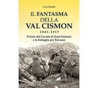 Libri Luca Girotto - Il Fantasma Della Val Cismon 1883-1917. Il Forte Del Covolo