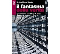 Libri Un'Ambigua Utopia - Il Fantasma Della Verita. Quarant'anni Con Philip K. D