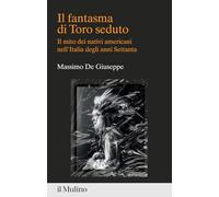 IL FANTASMA DI TORO SEDUTO - DE GIUSEPPE MASSIMO - Il Mulino