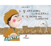 Il fantasma, la balena e il sogno nel cassetto. Ediz. a colori