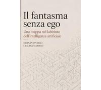 Il fantasma senza ego: Una mappa nel labirinto dell'intelligenza artificiale