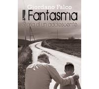 Il Fantasma - Storia di un adolescente di Giordano Falco, 2017, Youcanprint