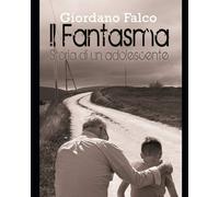 Il Fantasma: Storia di un adolescente - Giordano Falco - Independently, 2019