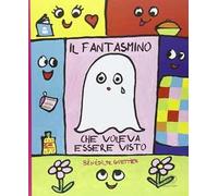 Il fantasmino che voleva essere visto. Ediz. illustrata