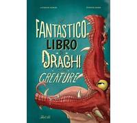 Il fantastico libro dei draghi e altre creature. Ediz. a colori