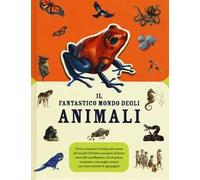 Il fantastico mondo degli animali. Ediz. a colori