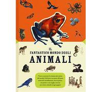 Il fantastico mondo degli animali. Ediz. a colori