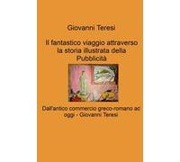 Il fantastico viaggio attraverso la storia illustrata della Pubblicità. Dall'antico commercio greco-romano ad oggi