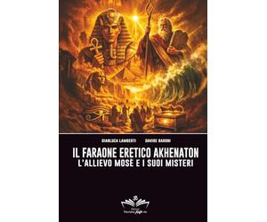 Il Faraone eretico Akhenaton: L'allievo Mosè e i suoi misteri