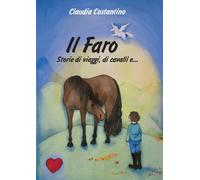 Il faro. Storie di viaggi, di cavalli e... - Costantino Claudia