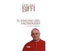 IL FASCINO DEL SACERDOZIO. UNA GIOIA TRIBOLATA - BIFFI GIACOMO - ESD-EDIZIONI