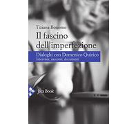 Il fascino dell'imperfezione. Dialoghi con Domenico Quirico. Interviste, racconti, documenti