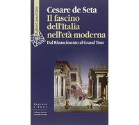 Il fascino dell'Italia nell'età moderna. Dal Rinascimento al Grand tour