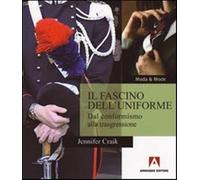 Il fascino dell'uniforme. Dal conformismo alla trasgressione - Craik Jennifer