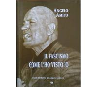 Il Fascismo come l'ho visto io - Angelo Amico